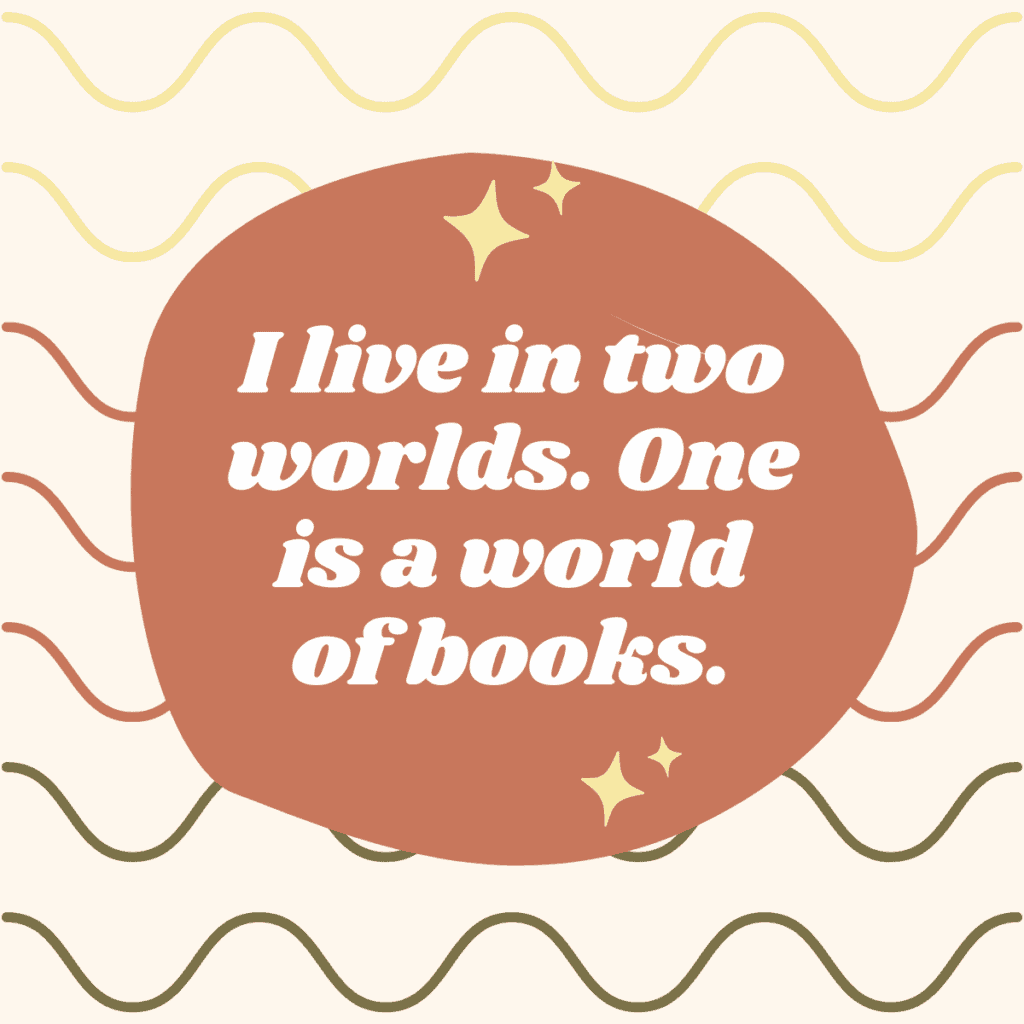 I live in Two Worlds. One is a world of books.