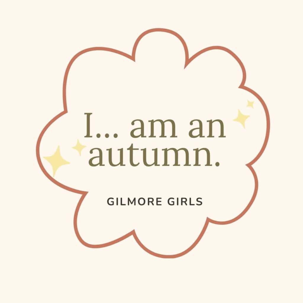 "I am an autumn." gilmore girls.