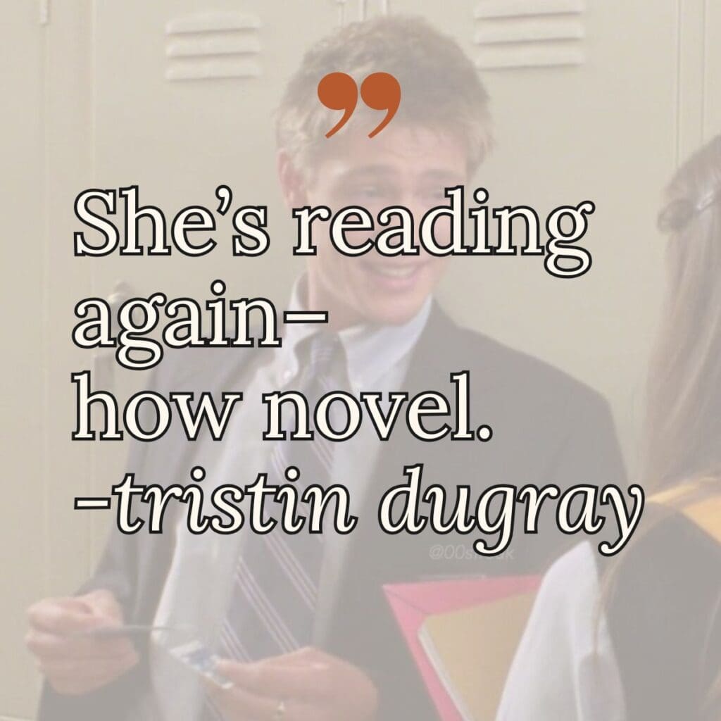 “She’s reading again– how novel.”